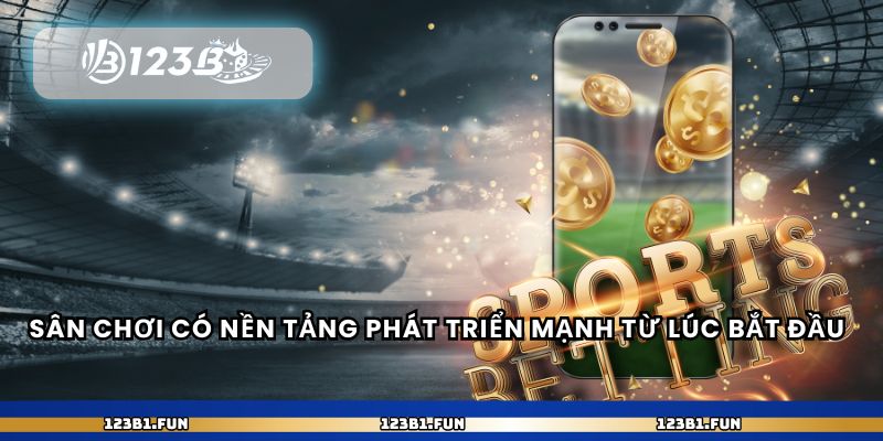 Sân chơi có nền tảng phát triển mạnh từ lúc bắt đầu 
