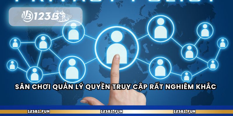 Sân chơi quản lý quyền truy cập rất nghiêm khắc 